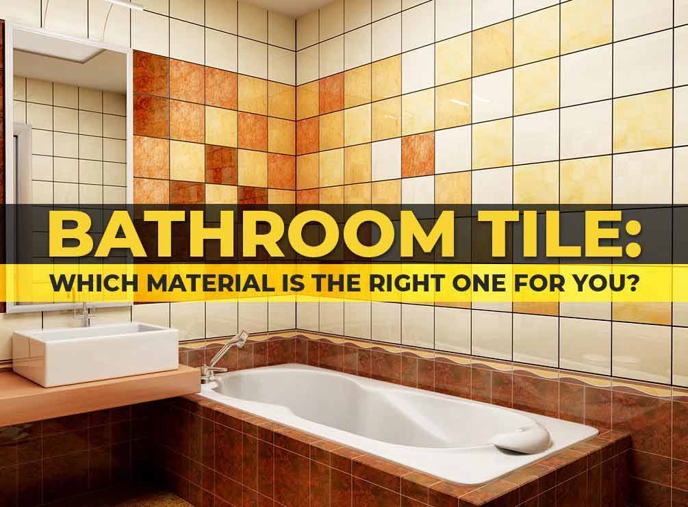 Bathroom Tile: Which Material Is the Right One for You?
